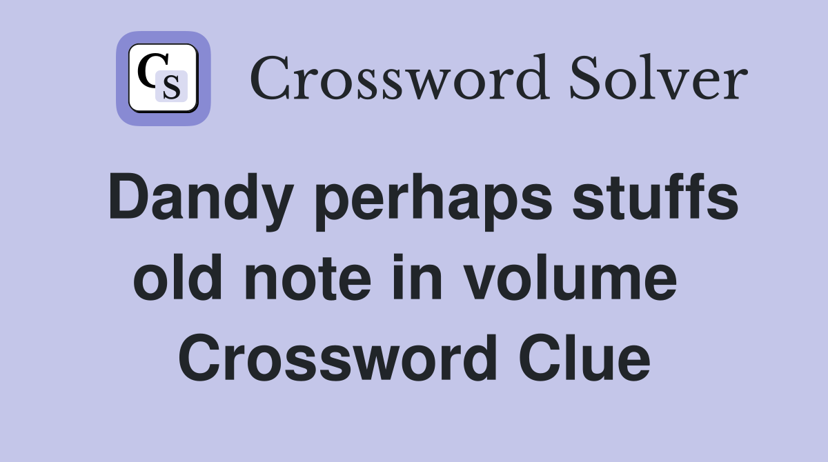 Dandy perhaps stuffs old note in volume  Crossword Clue
