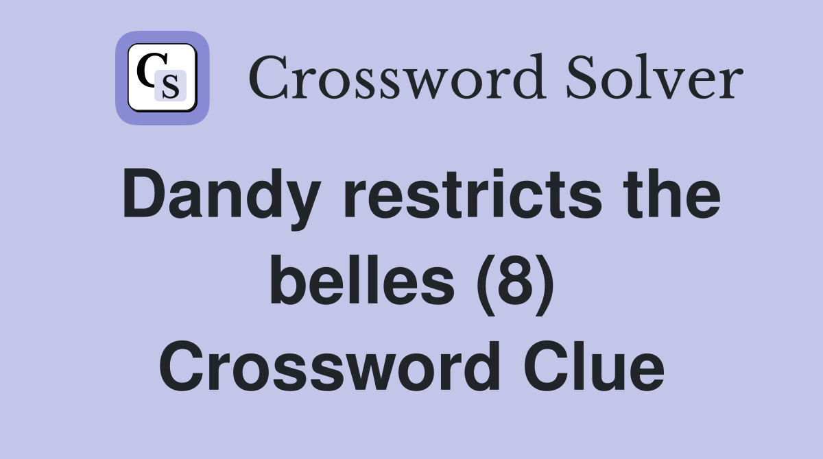 Dandy restricts the belles (8) Crossword Clue