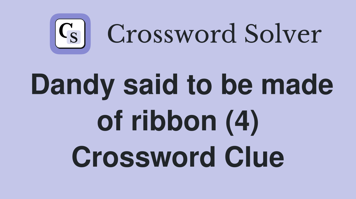 Dandy said to be made of ribbon (4) Crossword Clue