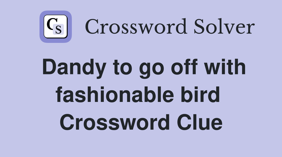 Dandy to go off with fashionable bird  Crossword Clue