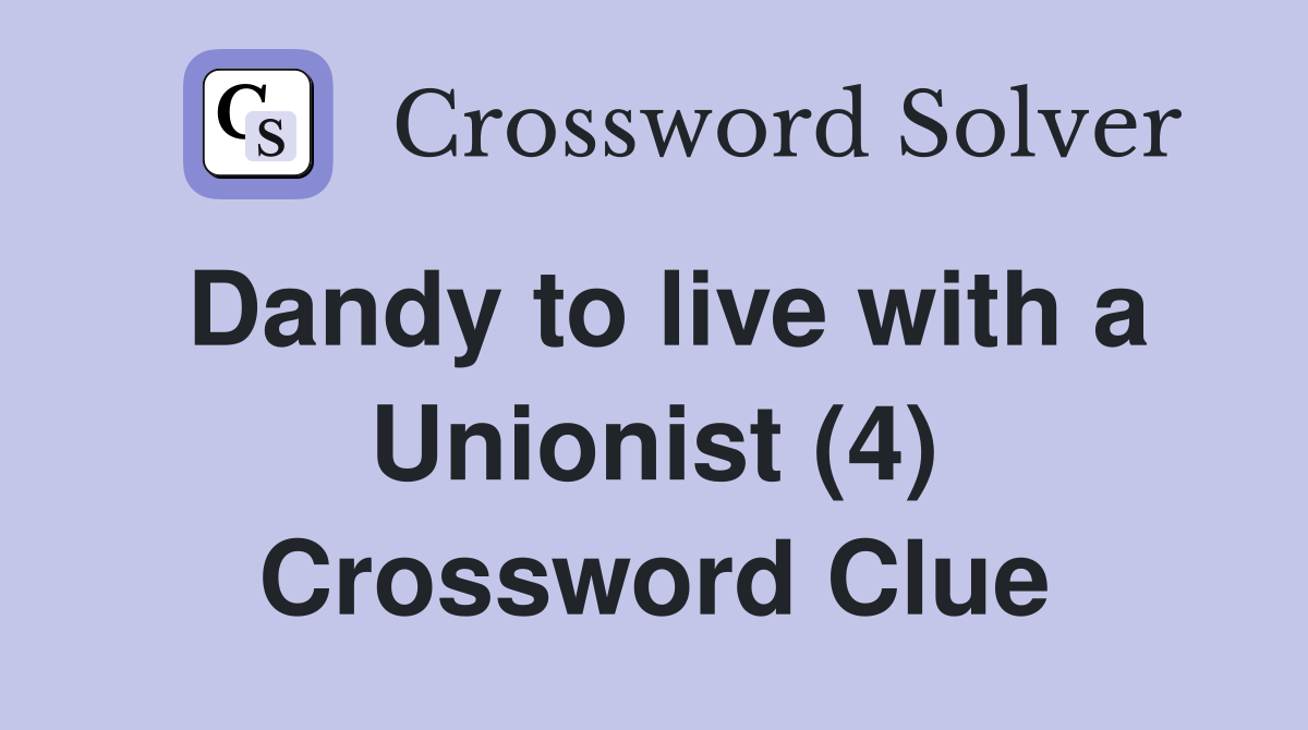 Dandy to live with a Unionist (4) Crossword Clue