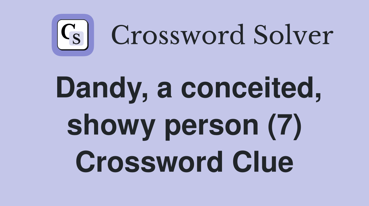 Dandy, a conceited, showy person (7) Crossword Clue