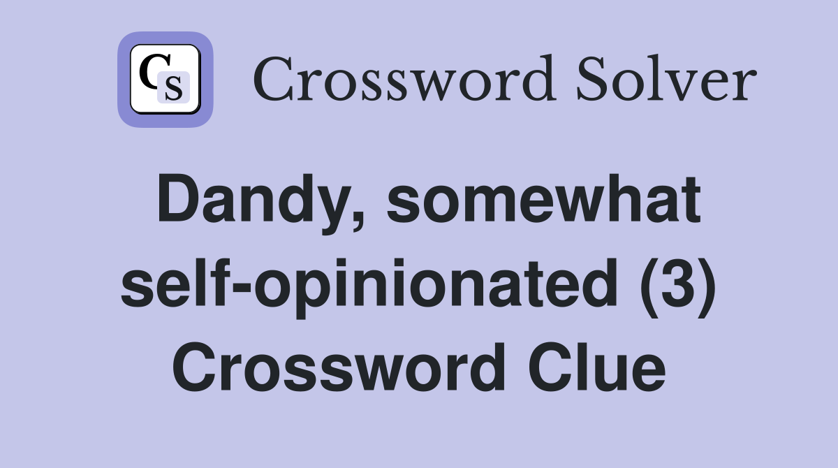 Dandy, somewhat self-opinionated (3) Crossword Clue