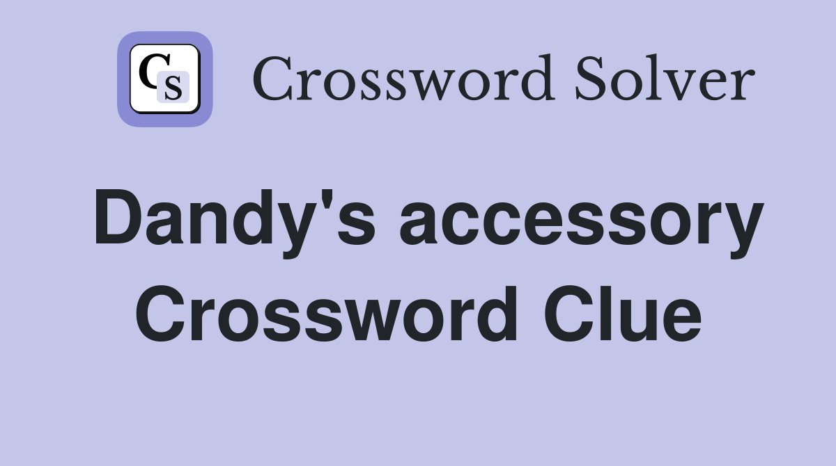 Dandy's accessory Crossword Clue