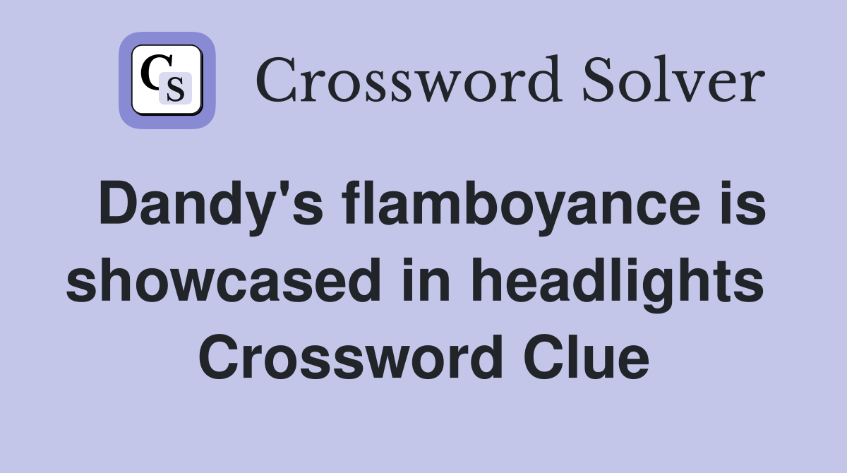 Dandy's flamboyance is showcased in headlights  Crossword Clue