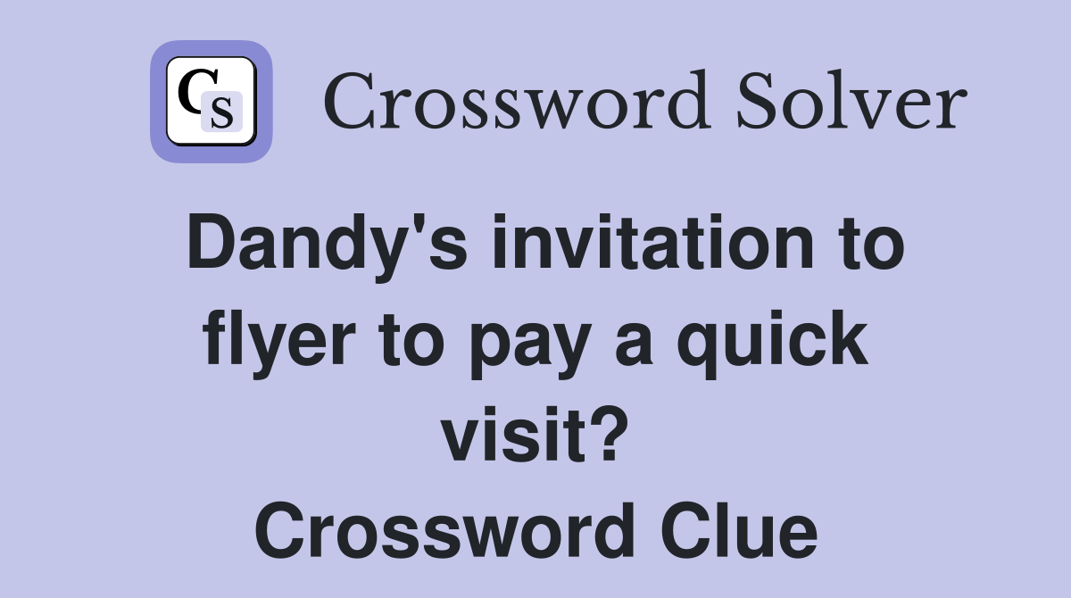 Dandy's invitation to flyer to pay a quick visit? Crossword Clue