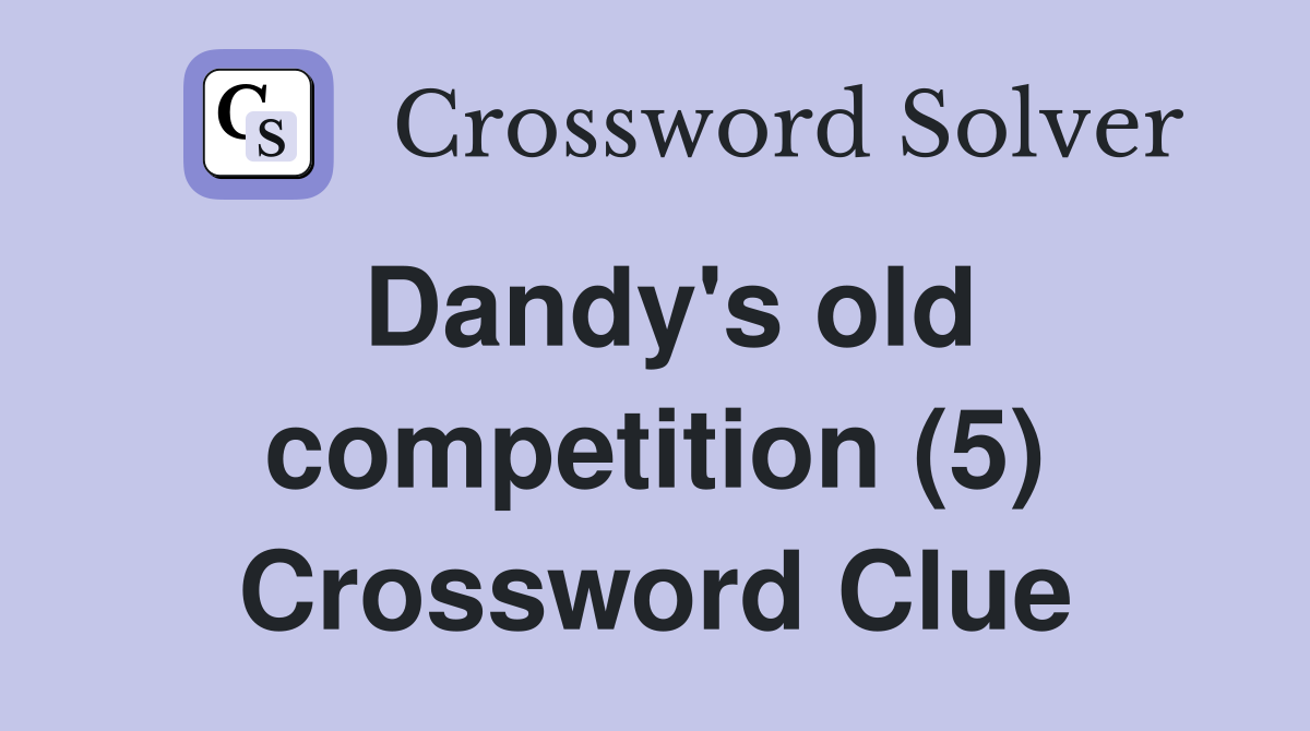 Dandy's old competition (5) Crossword Clue