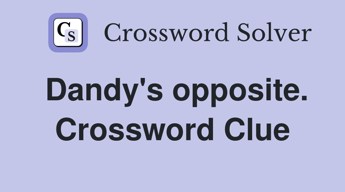 Dandy's opposite. Crossword Clue