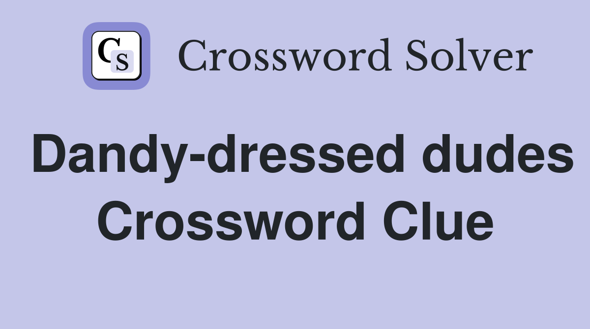 Dandy-dressed dudes Crossword Clue