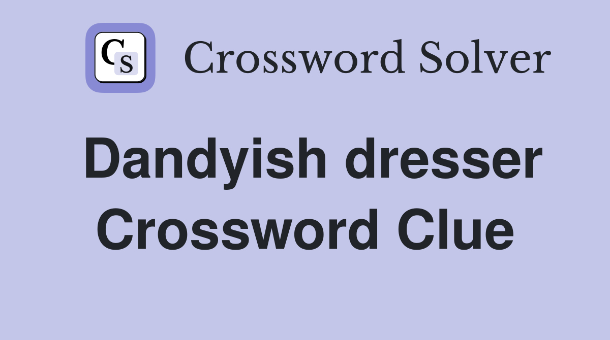 Dandyish dresser Crossword Clue