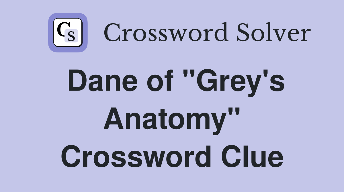 Dane of "Grey's Anatomy" Crossword Clue