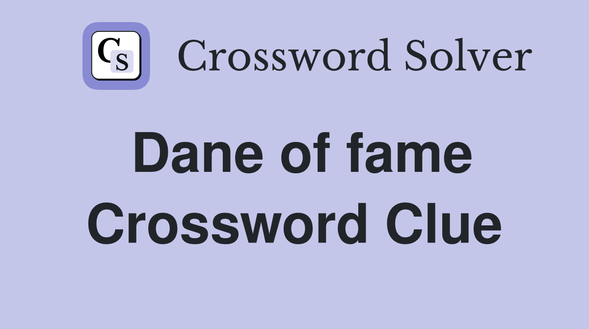 Dane of fame Crossword Clue