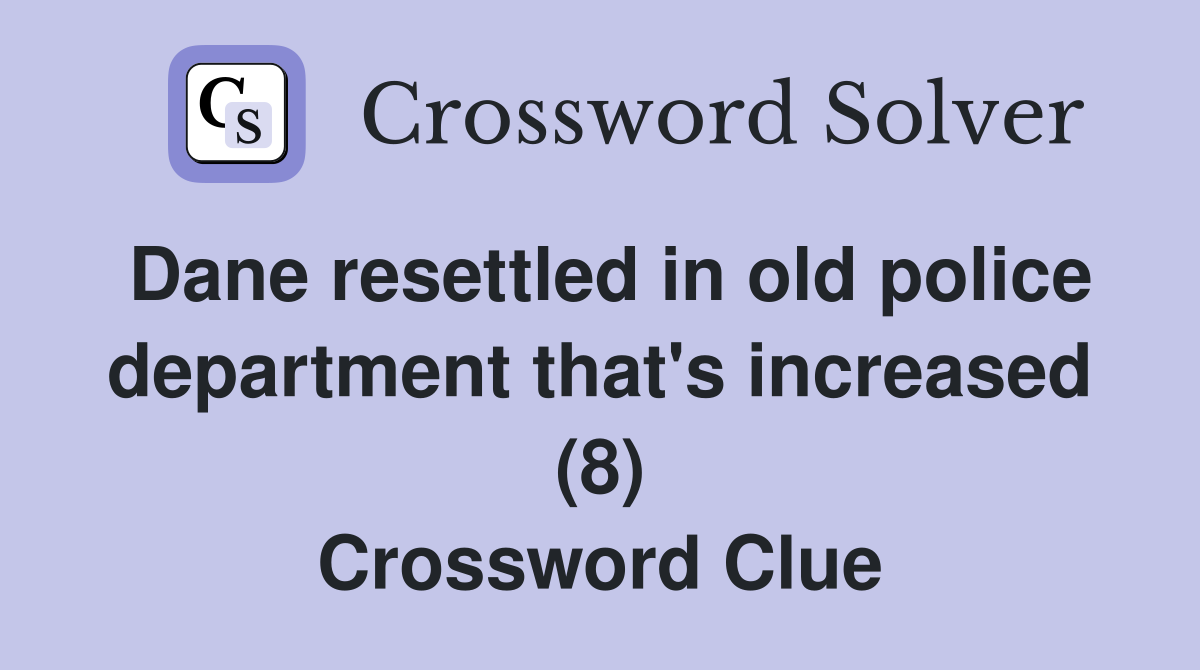 Dane resettled in old police department that's increased (8) Crossword Clue