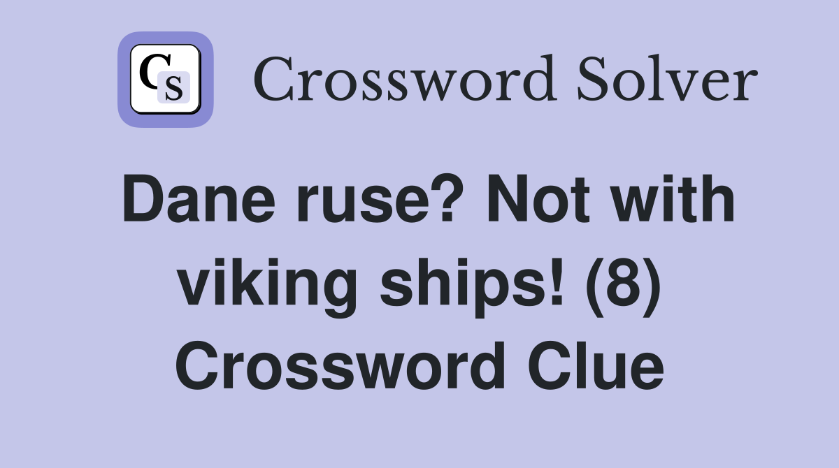 Dane ruse? Not with viking ships! (8) Crossword Clue