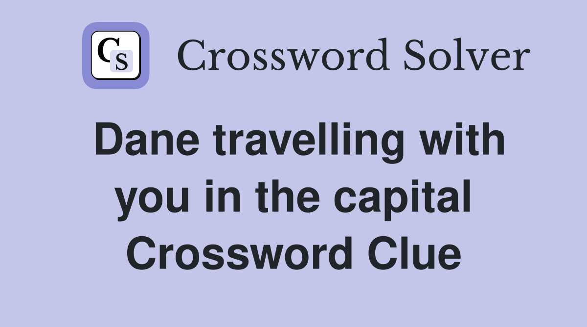 Dane travelling with you in the capital Crossword Clue