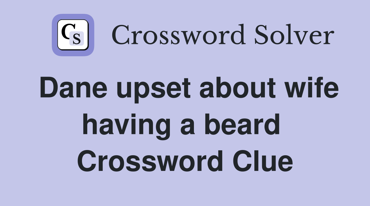 Dane upset about wife having a beard  Crossword Clue