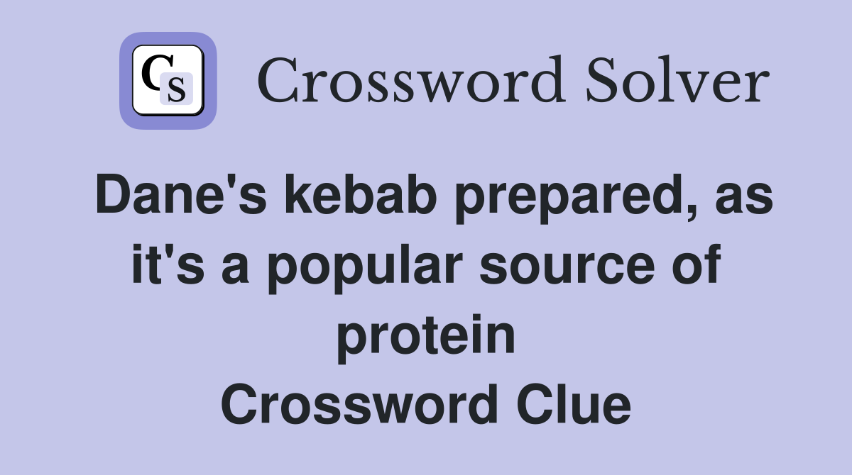 Dane's kebab prepared, as it's a popular source of protein Crossword Clue
