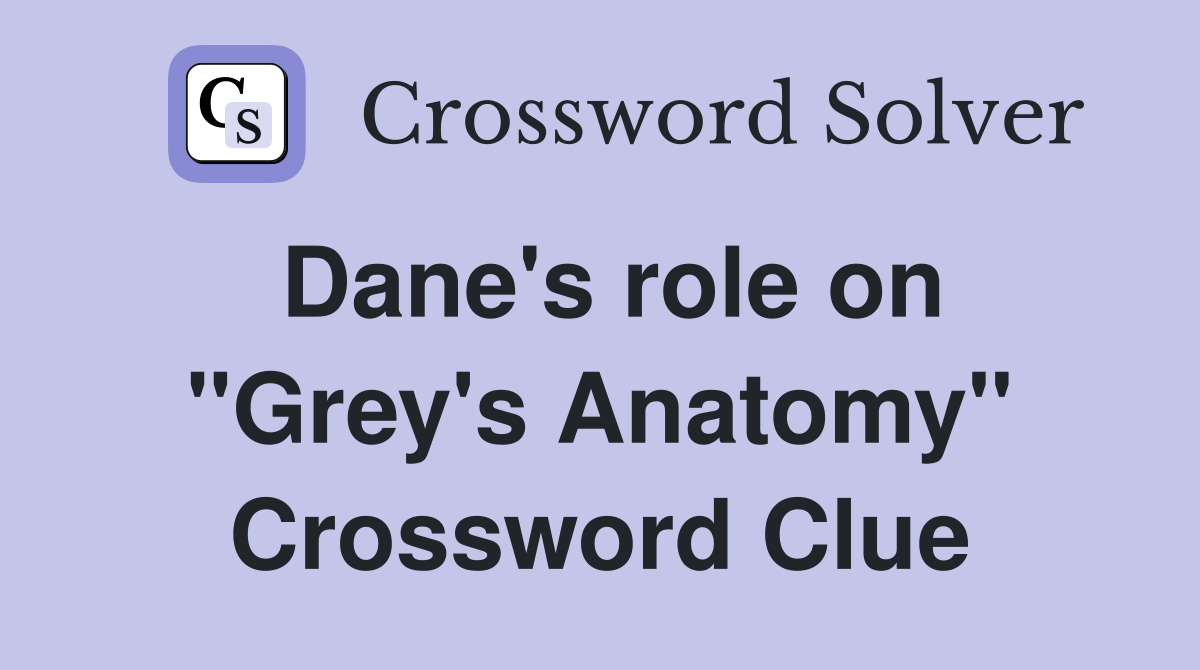 Dane's role on "Grey's Anatomy" Crossword Clue