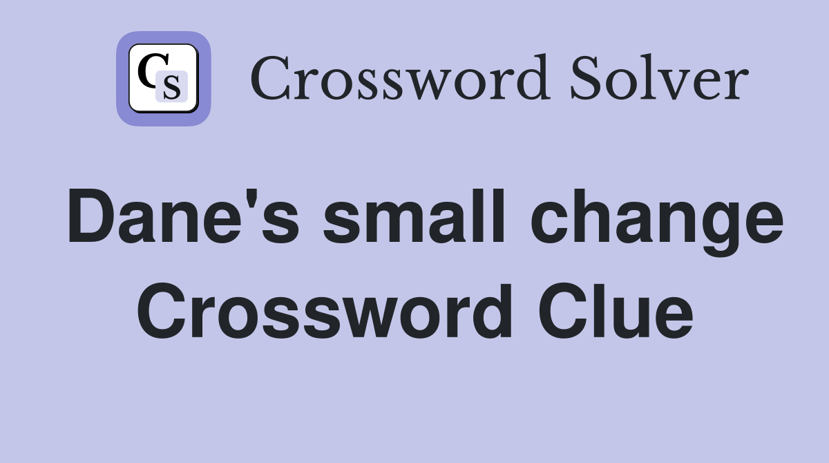 Dane's small change Crossword Clue