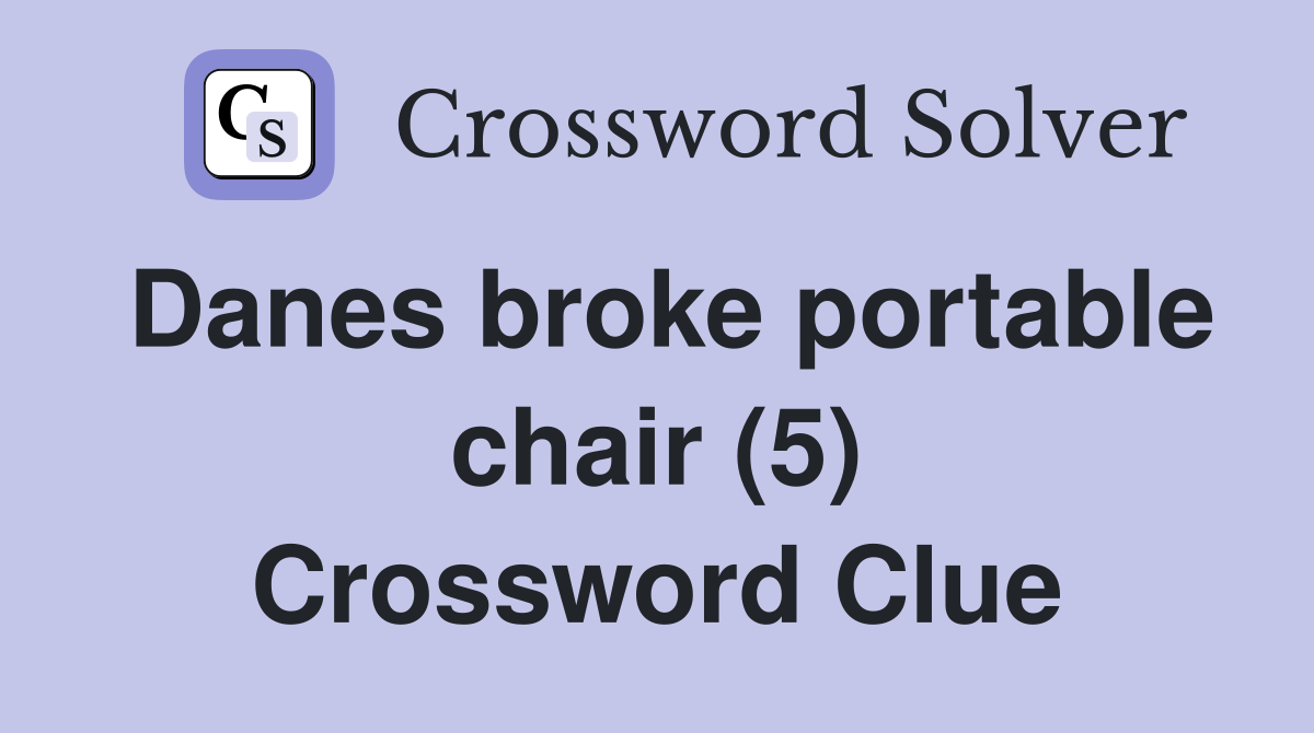 Danes broke portable chair (5) Crossword Clue