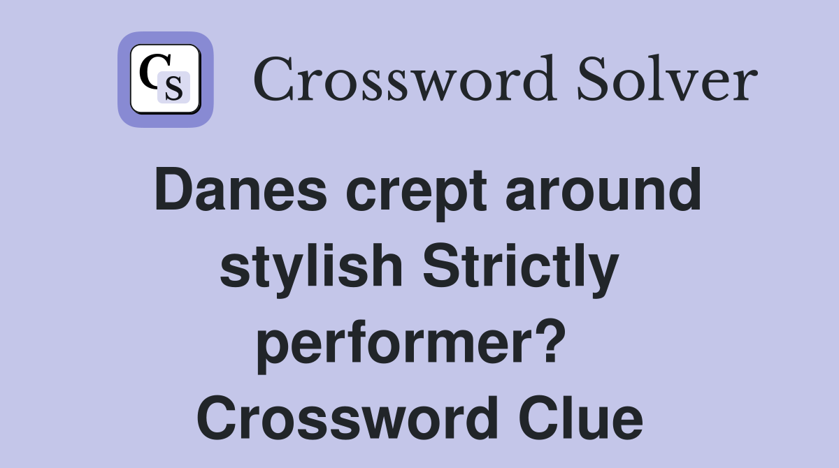 Danes crept around stylish Strictly performer?  Crossword Clue