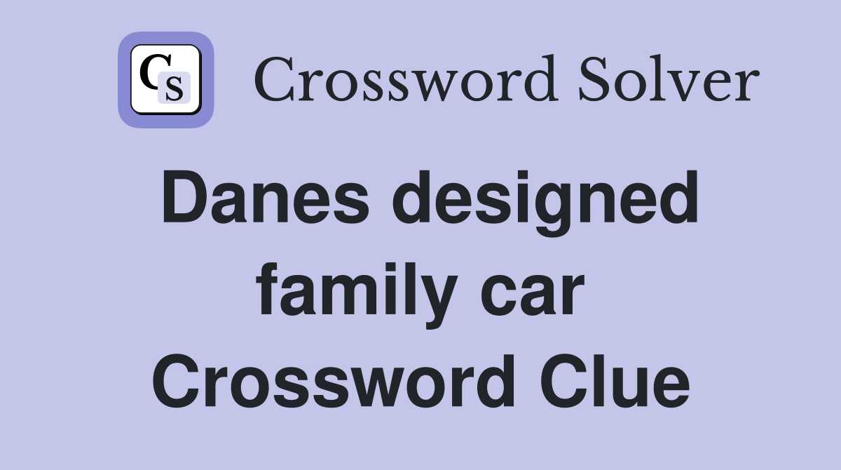 Danes designed family car Crossword Clue