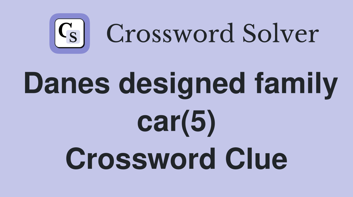 Danes designed family car(5) Crossword Clue