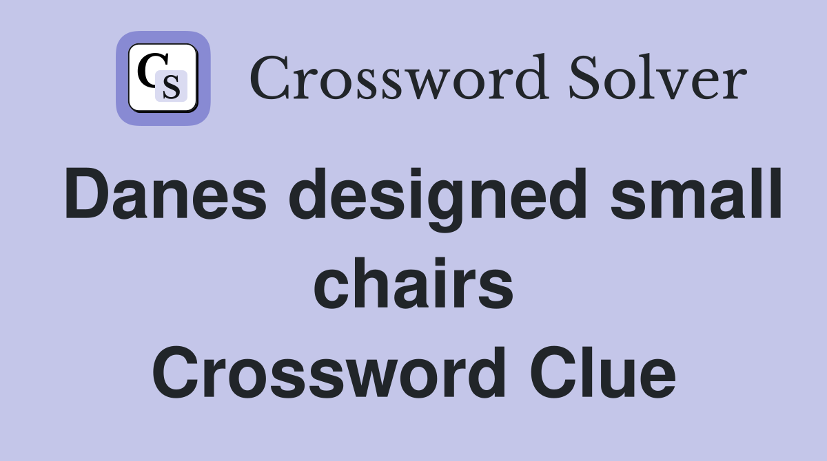 Danes designed small chairs Crossword Clue