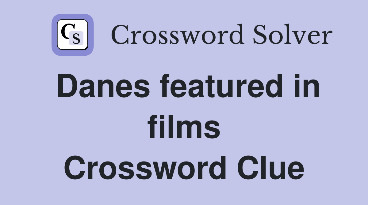 Danes featured in films Crossword Clue