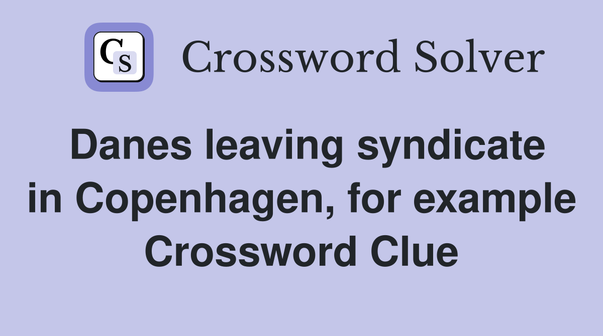 Danes leaving syndicate in Copenhagen, for example Crossword Clue