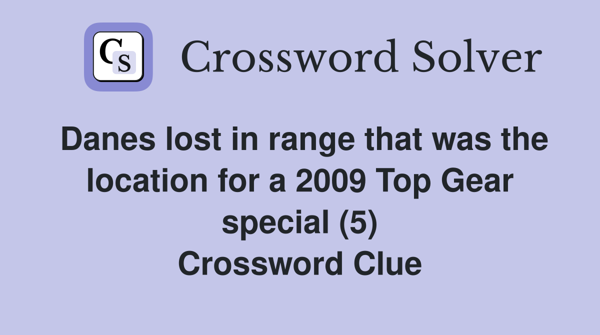 Danes lost in range that was the location for a 2009 Top Gear special (5) Crossword Clue