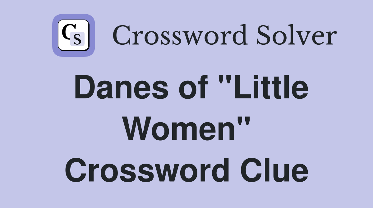 Danes of "Little Women" Crossword Clue