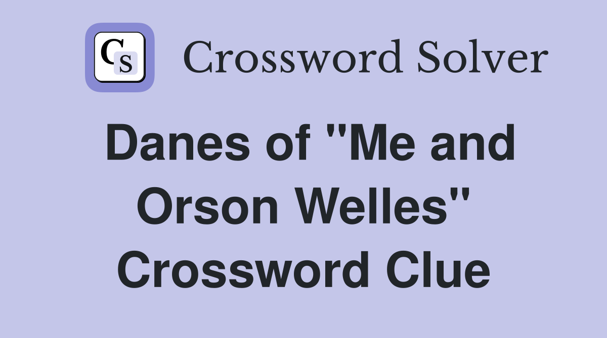 Danes of "Me and Orson Welles" Crossword Clue