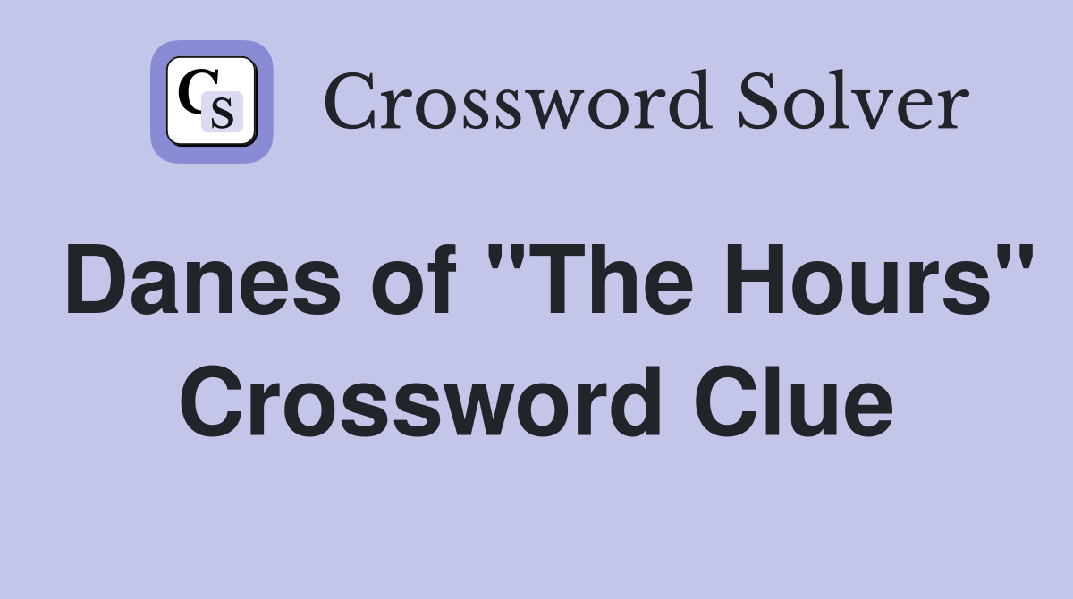 Danes of "The Hours" Crossword Clue