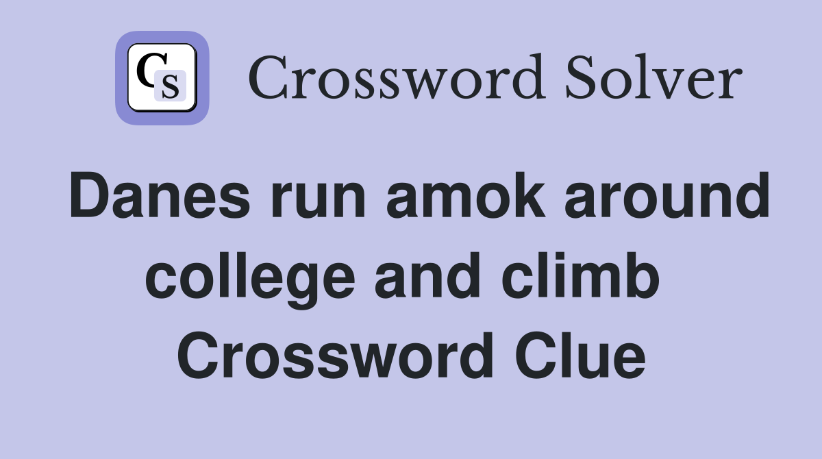 Danes run amok around college and climb  Crossword Clue