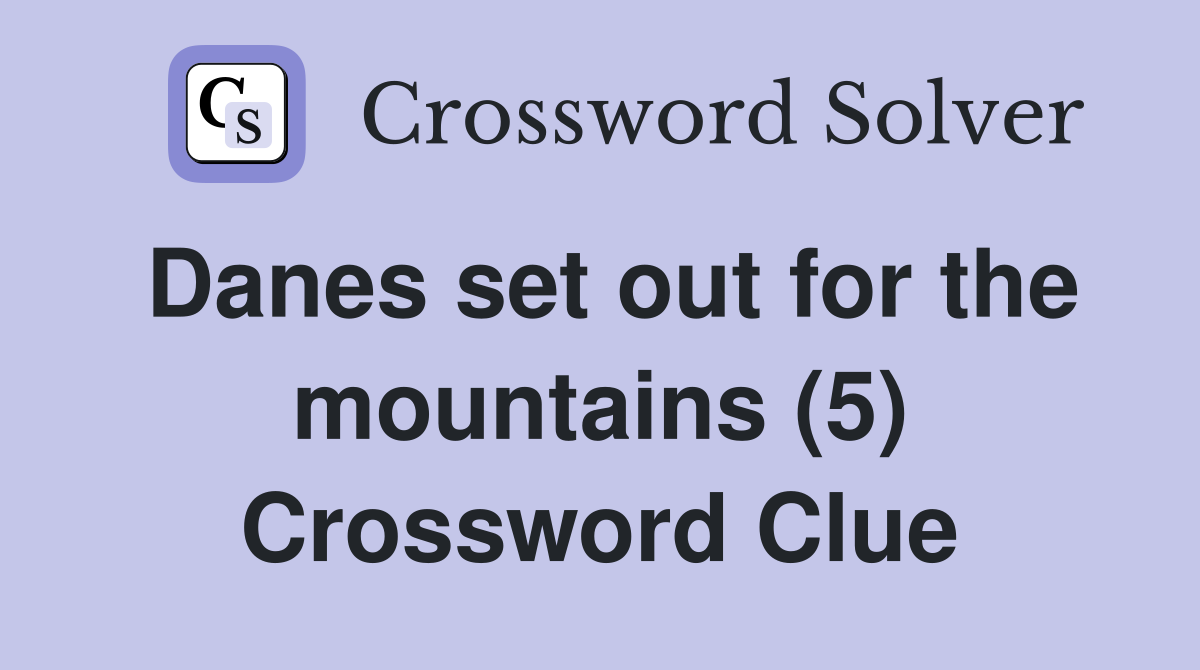 Danes set out for the mountains (5) Crossword Clue