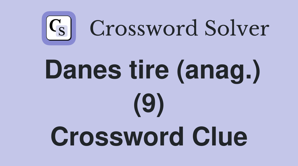 Danes tire (anag.) (9) Crossword Clue