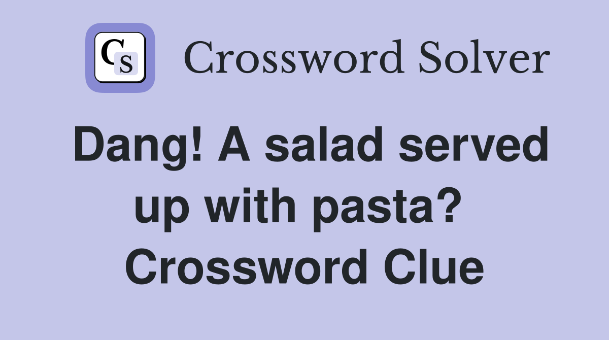 Dang! A salad served up with pasta?  Crossword Clue