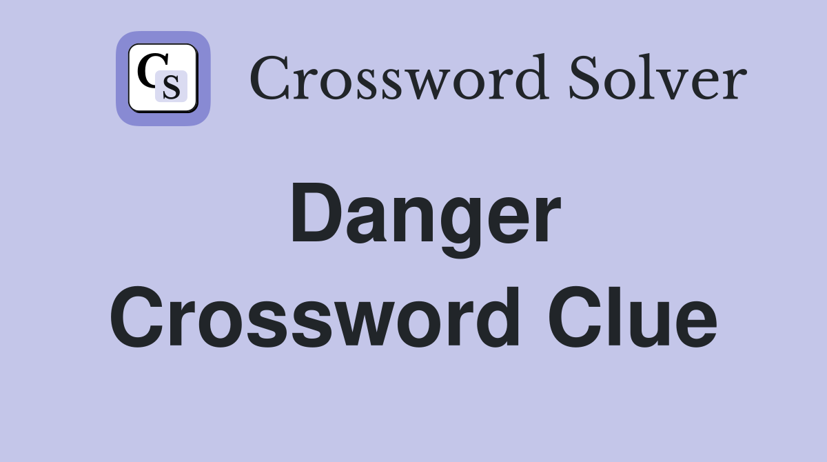 Danger Crossword Clue