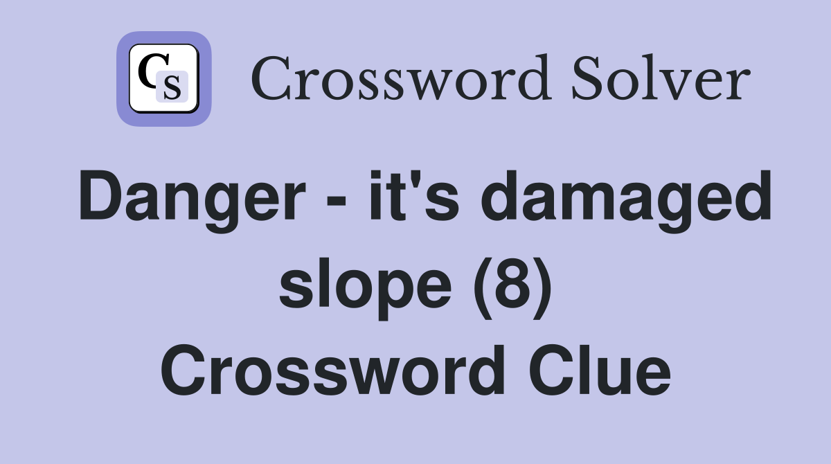 Danger - it's damaged slope (8) Crossword Clue