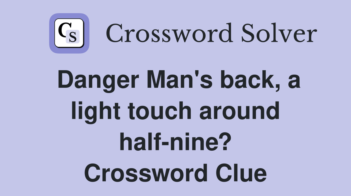 Danger Man's back, a light touch around half-nine? Crossword Clue