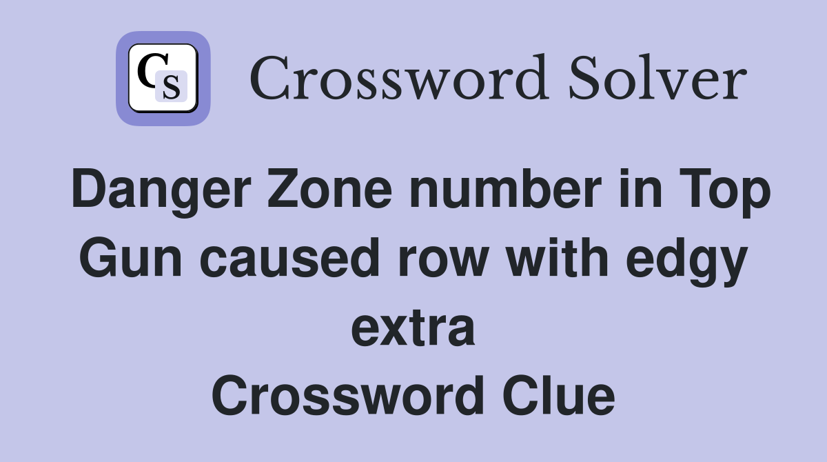 Danger Zone number in Top Gun caused row with edgy extra Crossword Clue