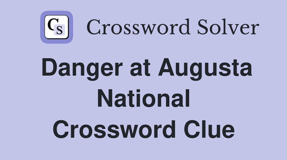 Danger at Augusta National Crossword Clue