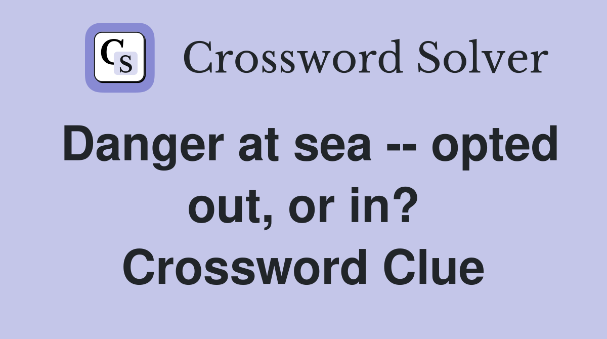 Danger at sea -- opted out, or in? Crossword Clue
