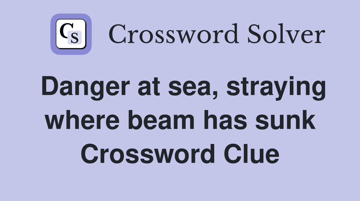 Danger at sea, straying where beam has sunk Crossword Clue