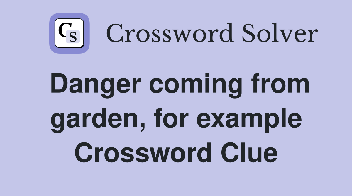 Danger coming from garden, for example Crossword Clue