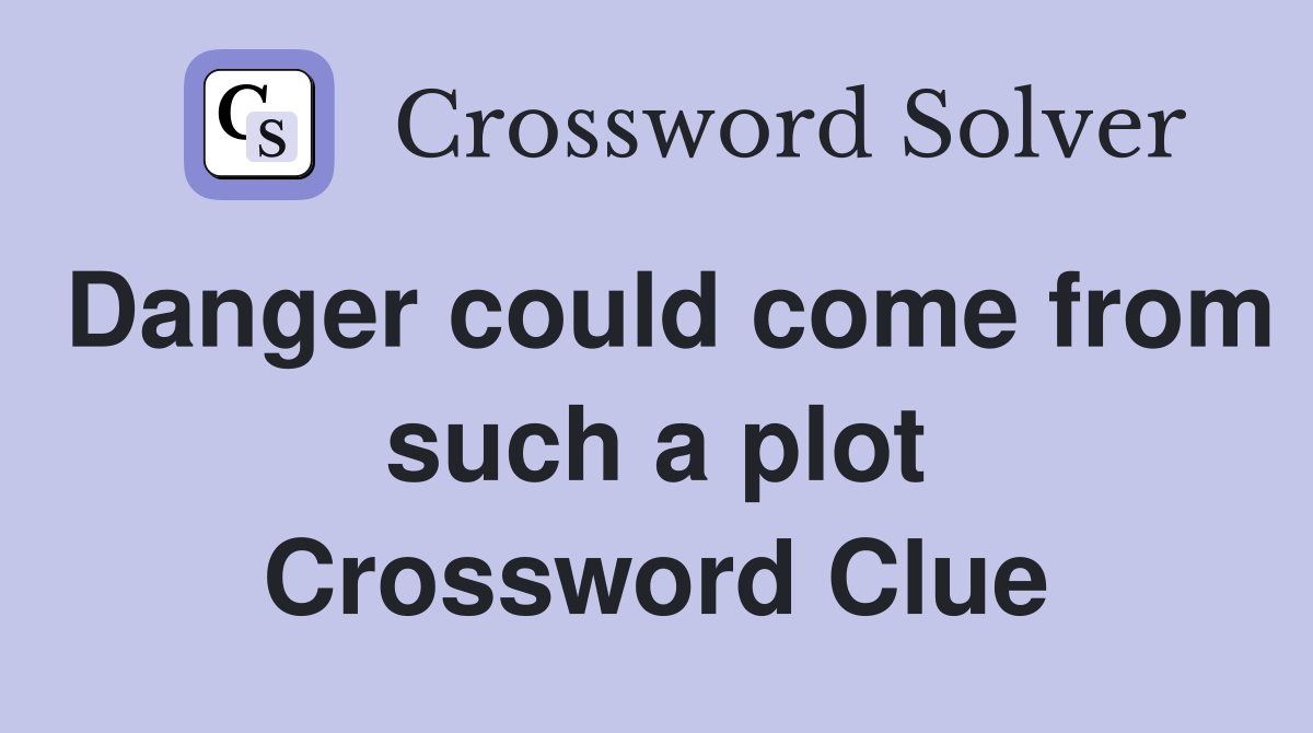 Danger could come from such a plot Crossword Clue