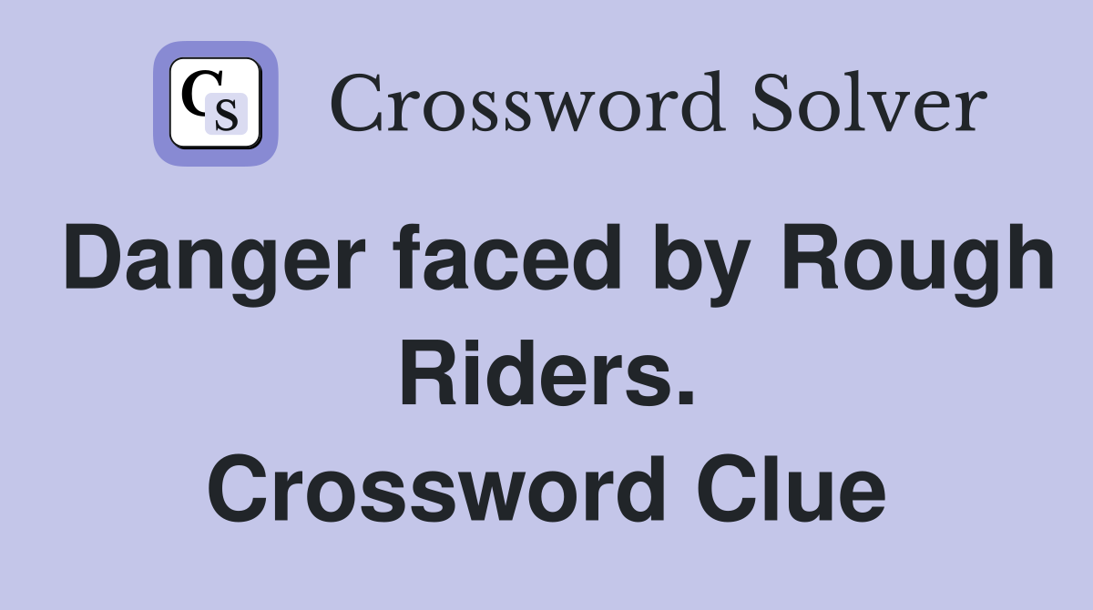 Danger faced by Rough Riders. Crossword Clue