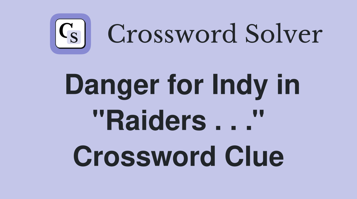 Danger for Indy in ''Raiders . . .'' Crossword Clue