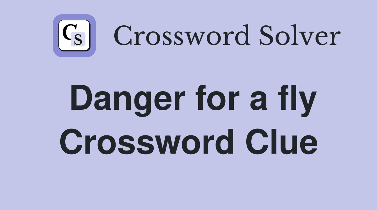 Danger for a fly Crossword Clue